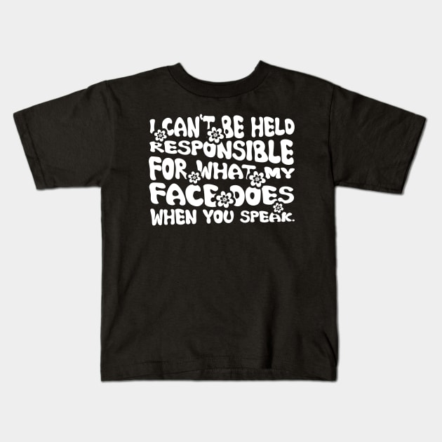 I Cannot Be Held Responsible For What My Face Does When You Speak Kids T-Shirt by printalpha-art